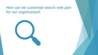 How can we customize search web part
for our organization?
 