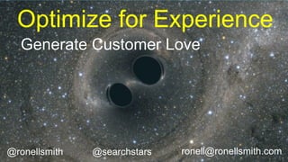 ronell@ronellsmith.com
Optimize for Experience
Generate Customer Love
@ronellsmith @searchstars
 