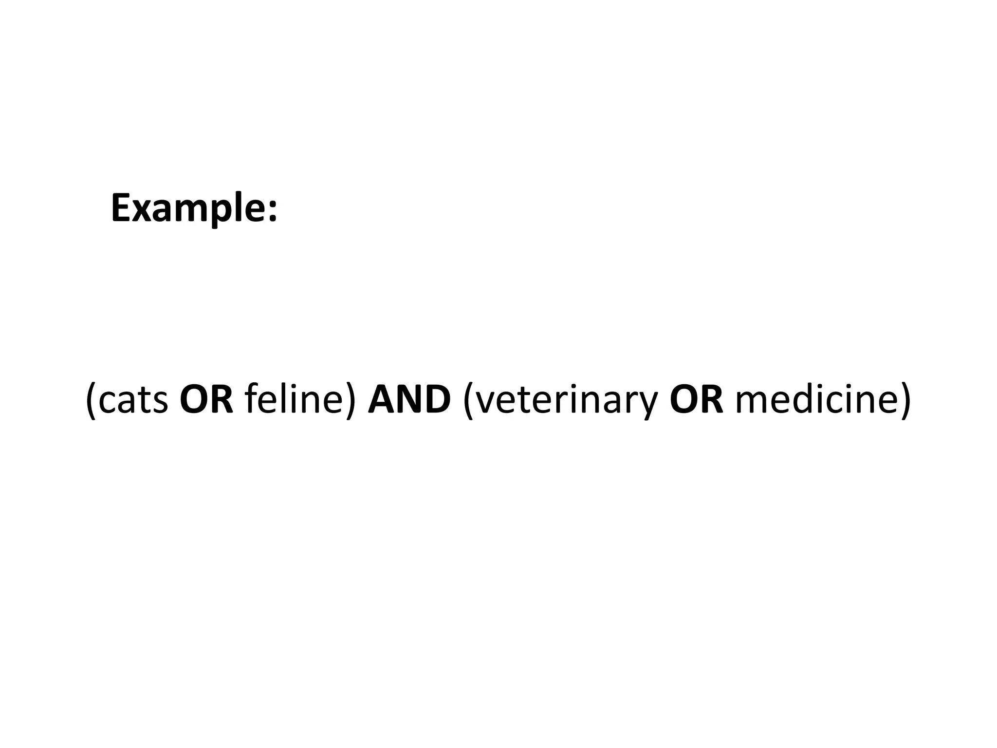 Example:



(cats OR feline) AND (veterinary OR medicine)
 