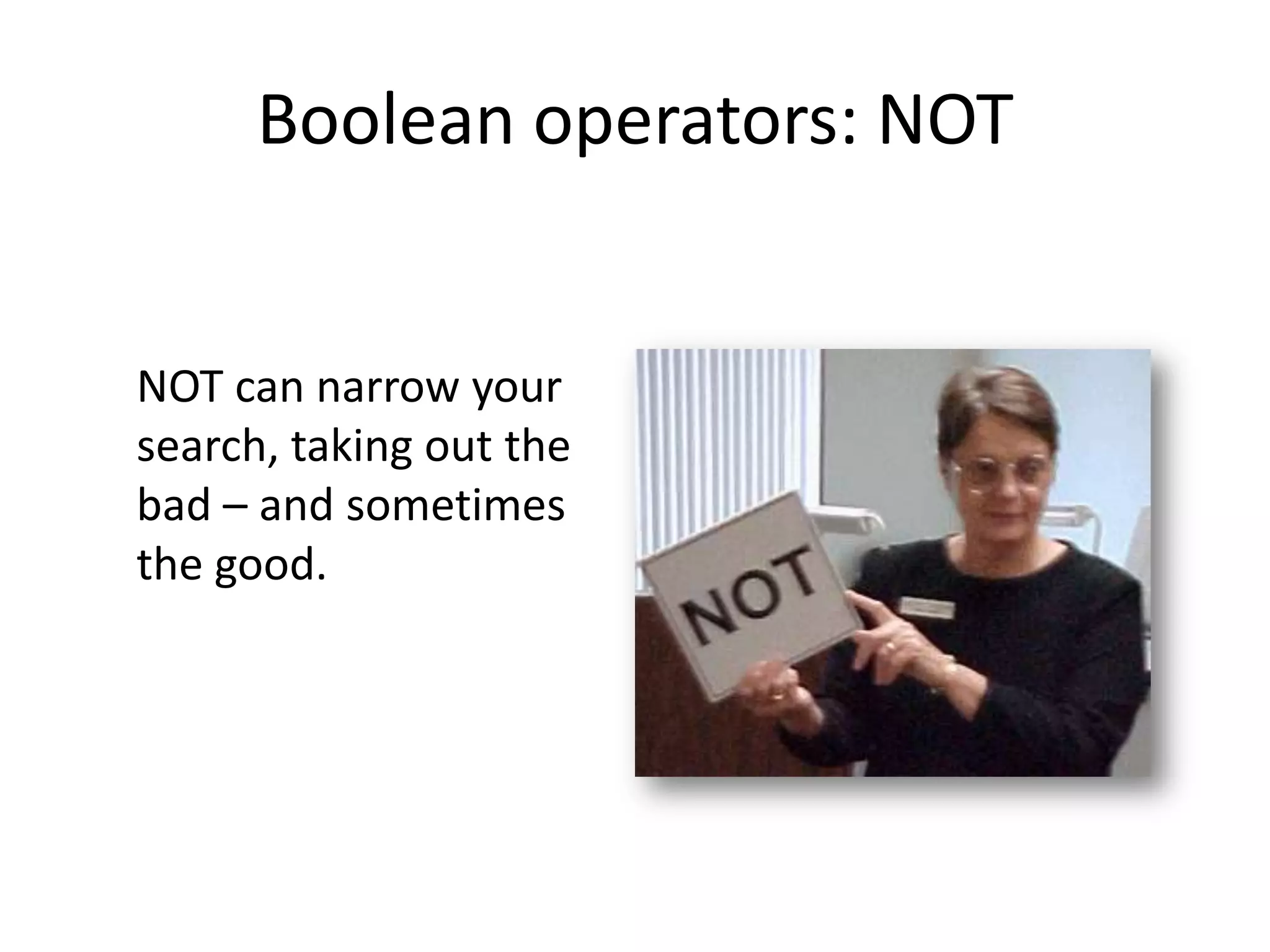 Boolean operators: NOT


NOT can narrow your
search, taking out the
bad – and sometimes
the good.
 