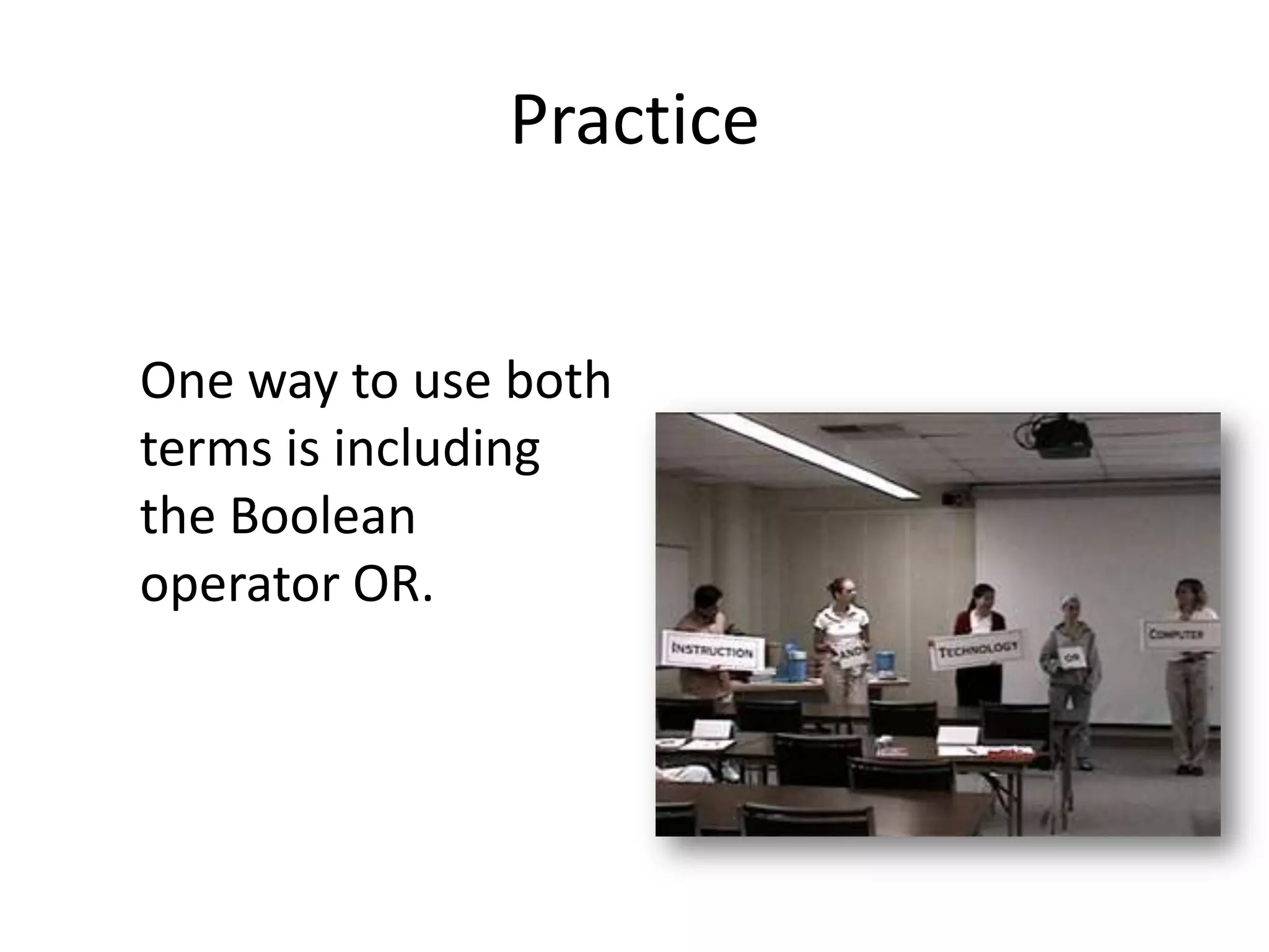Practice


One way to use both
terms is including
the Boolean
operator OR.
 