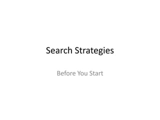 Search Strategies

  Before You Start
 