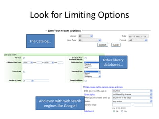 Look for Limiting Options

The Catalog…



                                Other library
                                databases…




     And even with web search
       engines like Google!
 