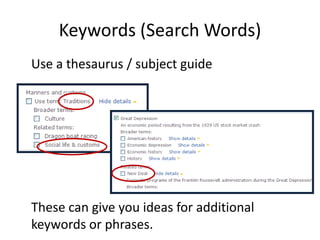 Keywords (Search Words)
Use a thesaurus / subject guide




These can give you ideas for additional
keywords or phrases.
 