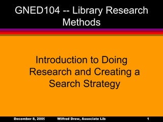 GNED104 -- Library Research  Methods ,[object Object]