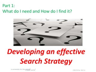 Part 1: What do I need and How do I find it? Developing an effective Search Strategy 