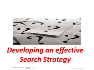 CRICOS No. 00213J
Developing an effective
Search Strategy
 