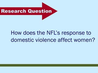 How does the NFL’s response to domestic violence affect women? 
Research Question  
