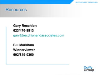 Resources


   Gary Recchion
   623/476-8813
   gary@recchionandassociates.com

   Bill Markham
   Winnerviewer
   602/819-0360
 