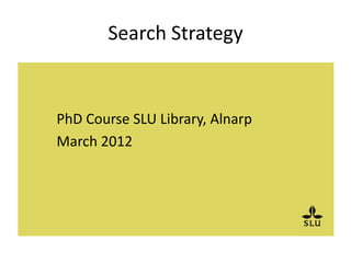 Search Strategy


PhD Course SLU Library, Alnarp
March 2012
 