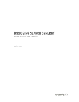ICROSSING SEARCH SYNERGY
NATURAL & PAID SEARCH SYMBIOSIS




MARCH 1, 2007
 