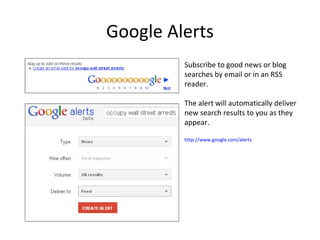 Google Alerts
         Subscribe to good news or blog
         searches by email or in an RSS
         reader.

         The alert will automatically deliver
         new search results to you as they
         appear.

         http://www.google.com/alerts
 