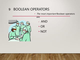BOOLEAN OPERATORS
• The most important Boolean operators
are:
• AND
• OR
• NOT
9
 