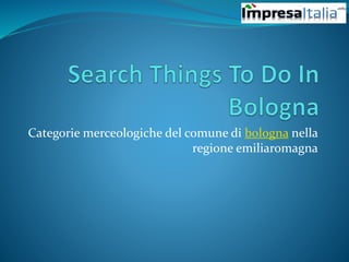 Categorie merceologiche del comune di bologna nella
regione emiliaromagna
 