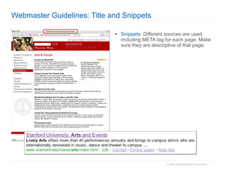 Webmaster Guidelines: Title and Snippets Snippets : Different sources are used, including META tag for each page. Make sure they are descriptive of that page. 