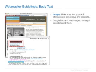 Webmaster Guidelines: Body Text Images:  Make sure that your ALT attributes are descriptive and accurate. GoogleBot can’t read images, so help it to understand them. 