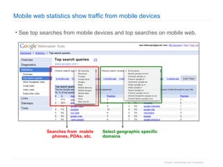 Mobile web statistics show traffic from mobile devices See top searches from mobile devices and top searches on mobile web.  Searches from  mobile phones, PDAs, etc.  Select geographic specific domains 