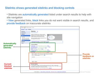 Sitelinks shows generated sitelinks and blocking controls  Sitelinks are  automatically generated  listed under search results to help with site navigation View  generated links,  block  links you do not want visible in search results, and  provide feedback  on inaccurate sitelinks Current blocked sitelinks Automatically generated sitelinks Provide feedback on sitelinks 