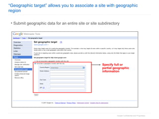 “ Geographic target” allows you to associate a site with geographic region   Submit geographic data for an entire site or site subdirectory Specify full or partial geographic information 