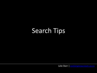 Search Tips 
Julie Starr | evolvingnewsroom.co.nz 
 