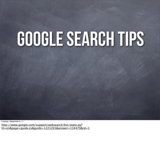 google search tips


Tuesday, September 6, 11

http://www.google.com/support/websearch/bin/static.py?
hl=en&page=guide.cs&guide=1221265&answer=134479&rd=1
 