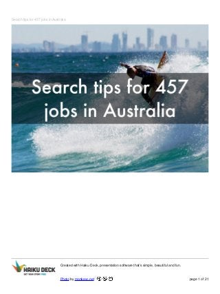 Search tips for 457 jobs in Australia
Created with Haiku Deck, presentation software that's simple, beautiful and fun.
Photo by monkeyc.net page 1 of 21
 