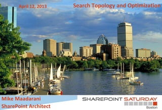Search Topology and OptimizationApril 12, 2013
Mike Maadarani
SharePoint Architect
 