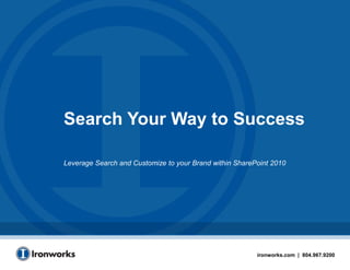 Search Your Way to Success  Leverage Search and Customize to your Brand within SharePoint 2010 