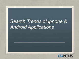 Search Trends of iphone &
Android Applications
 