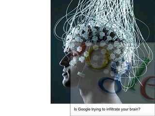 Is Google trying to infiltrate your brain? 