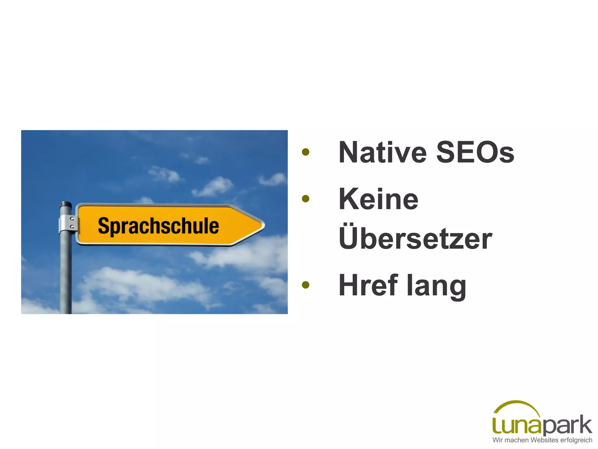 • Native SEOs
• Keine
Übersetzer
• Href lang
 
