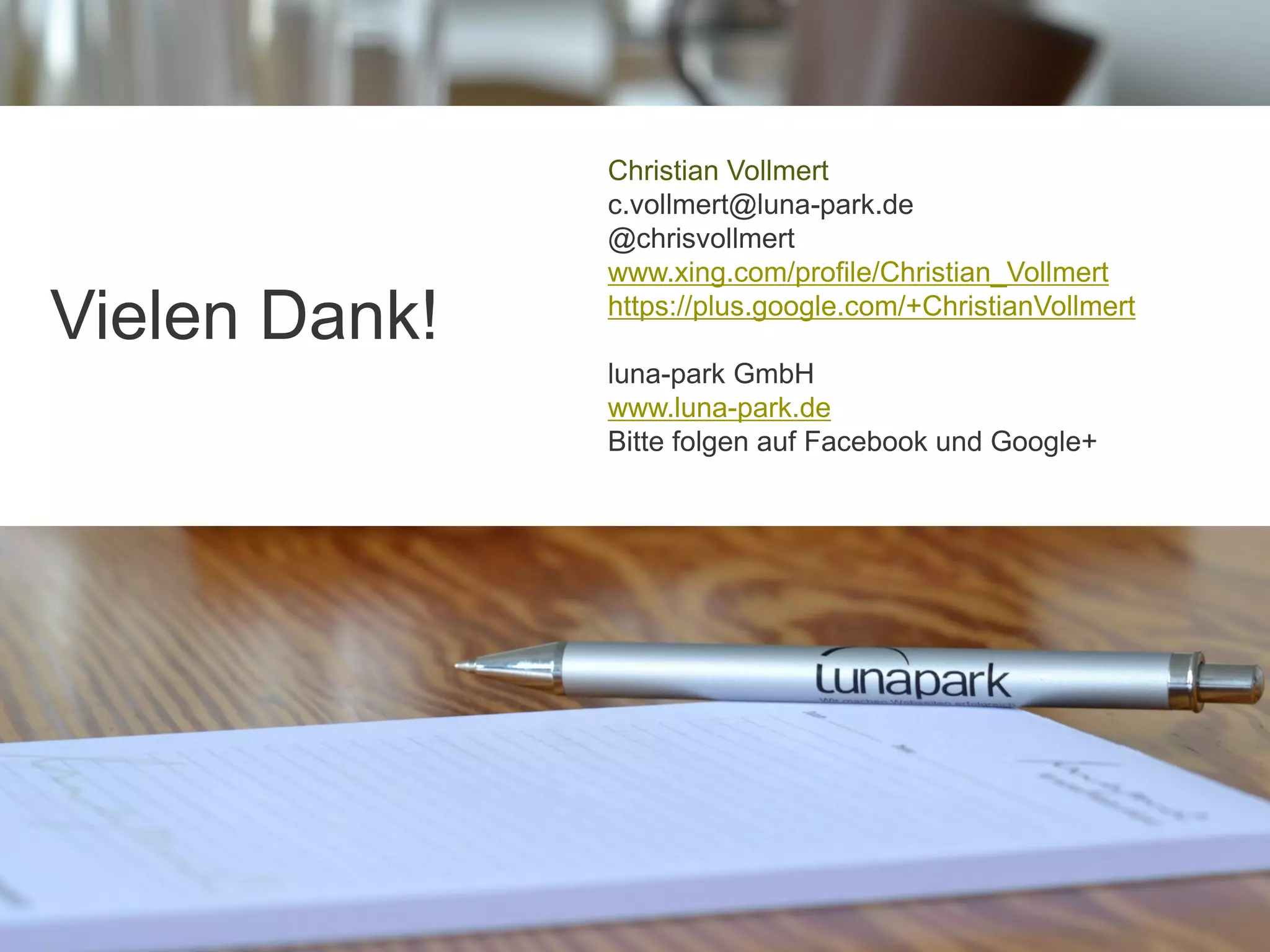 Quelle
Vielen Dank!
Christian Vollmert
c.vollmert@luna-park.de
@chrisvollmert
www.xing.com/profile/Christian_Vollmert
https://plus.google.com/+ChristianVollmert
luna-park GmbH
www.luna-park.de
Bitte folgen auf Facebook und Google+
 