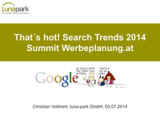 That´s hot! Search Trends 2014
Summit Werbeplanung.at
Christian Vollmert, luna-park GmbH, 03.07.2014
 