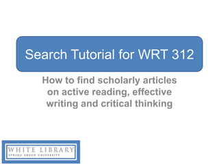 Search Tutorial for WRT 312
  How to find scholarly articles
   on active reading, effective
   writing and critical thinking
 