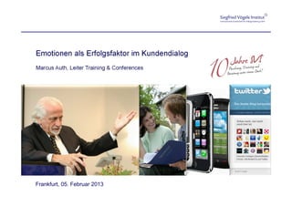Emotionen als Erfolgsfaktor im Kundendialog
Marcus Auth, Leiter Training & Conferences




Frankfurt, 05. Februar 2013
 