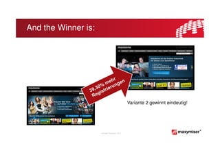 And the Winner is:




                                                Variante 2 gewinnt eindeutig!




                     Copyright Maxymiser 2013
 