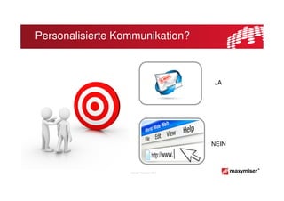 Personalisierte Kommunikation?



                                             JA




                                             NEIN



                  Copyright Maxymiser 2013
 