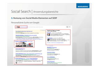 Social Search | Anwendungsbereiche
3. Nutzung von Social Media Elementen auf SERP

Personalisierte Suche von Google:
 