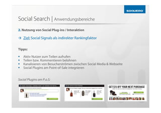 Social Search | Anwendungsbereiche
2. Nutzung von Social Plug-ins / Interaktion

   Ziel: Social Signals als indirekter Ra...