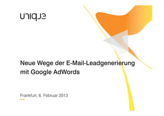Neue Wege der E-Mail-Leadgenerierung
mit Google AdWords


Frankfurt, 6. Februar 2013
 