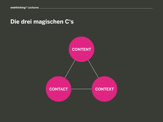 webthinking® Lectures




Die drei magischen C‘s



                                  CONTENT




                        CONTACT             CONTEXT
 