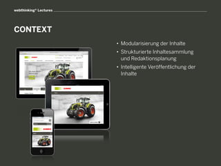 webthinking® Lectures




CONTEXT
                        • 	Modularisierung der Inhalte
                        • 	Strukturierte Inhaltesammlung
                        	 und Redaktionsplanung
                        • 	Intelligente Veröffentlichung der
                        	 Inhalte
 