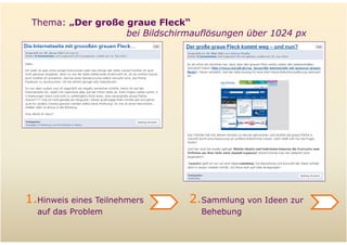 Thema: „Der große graue Fleck“
                           bei Bildschirmauflösungen über 1024 px




        1.Hinweis eines Teilnehmers      2.Sammlung von Ideen zur
          auf das Problem                  Behebung

Folie    18
 
