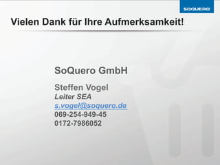 Vielen Dank für Ihre Aufmerksamkeit!



         SoQuero GmbH
         Steffen Vogel
         Leiter SEA
         s.vogel@soquero.de
         069-254-949-45
         0172-7986052
 