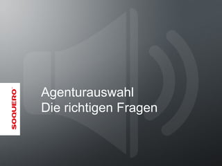 Agenturauswahl
Die richtigen Fragen
 
