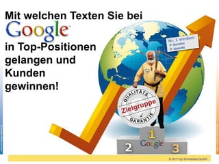 Mit welchen Texten Sie bei

in Top-Positionen
gelangen und
Kunden
gewinnen!




                             © 2011 by Worldsites GmbH
 