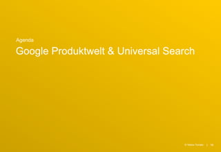 Agenda

Google Produktwelt & Universal Search




                                  © Yellow Tomato   |   13
 
