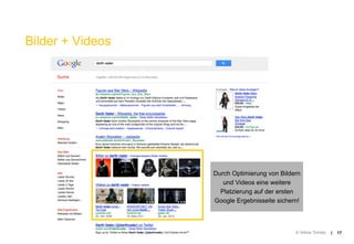Bilder + Videos




                  Durch Optimierung von Bildern
                     und Videos eine weitere
                    Platzierung auf der ersten
                  Google Ergebnisseite sichern!



                                             © Yellow Tomato   |   17
 