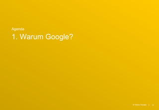Agenda

1. Warum Google?




                   © Yellow Tomato   |   4
 