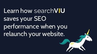 Learn how searchVIU
saves your SEO
performance when you
relaunch your website.
 